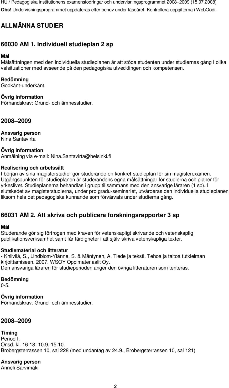 kompetensen. Godkänt-underkänt. Nina Santavirta via e-mail: Nina.Santavirta@helsinki.fi I början av sina magisterstudier gör studerande en konkret studieplan för sin magisterexamen.