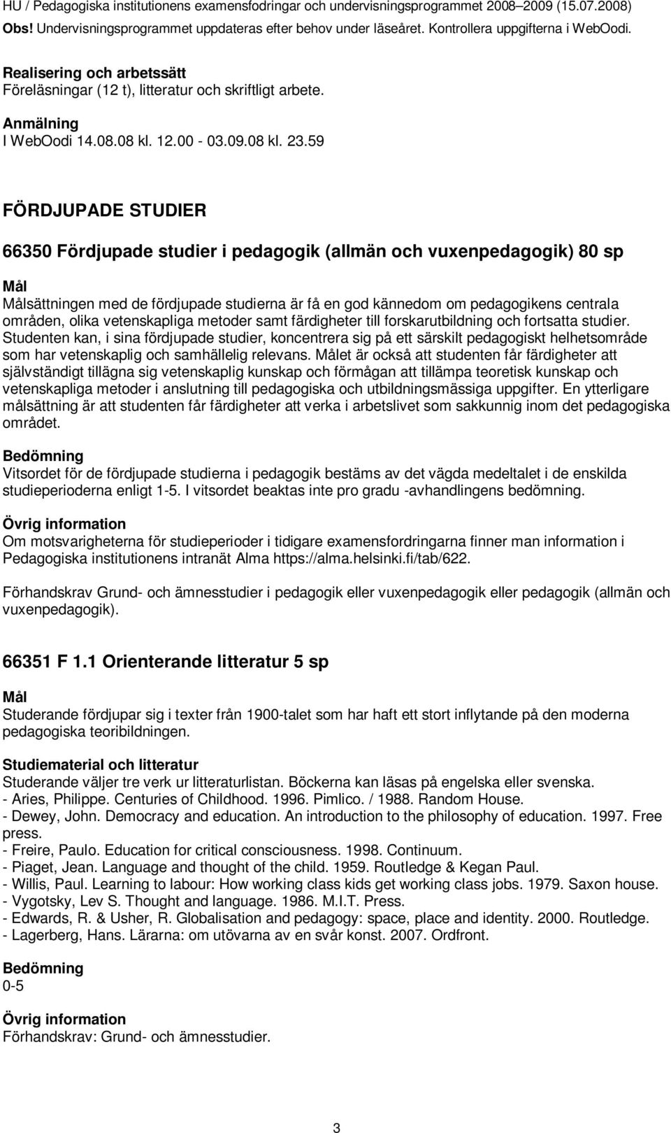 vetenskapliga metoder samt färdigheter till forskarutbildning och fortsatta studier.
