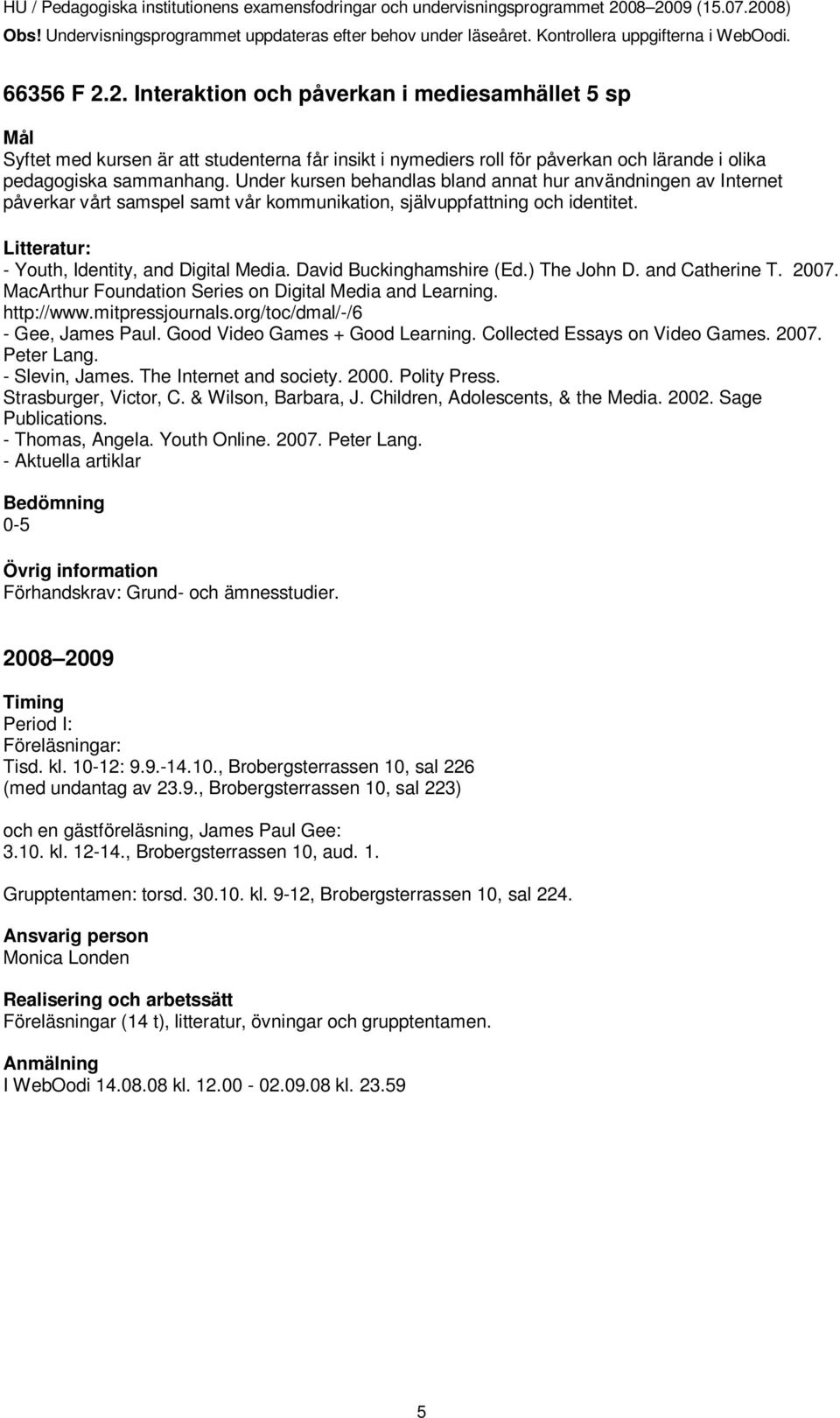 David Buckinghamshire (Ed.) The John D. and Catherine T. 2007. MacArthur Foundation Series on Digital Media and Learning. http://www.mitpressjournals.org/toc/dmal/-/6 - Gee, James Paul.