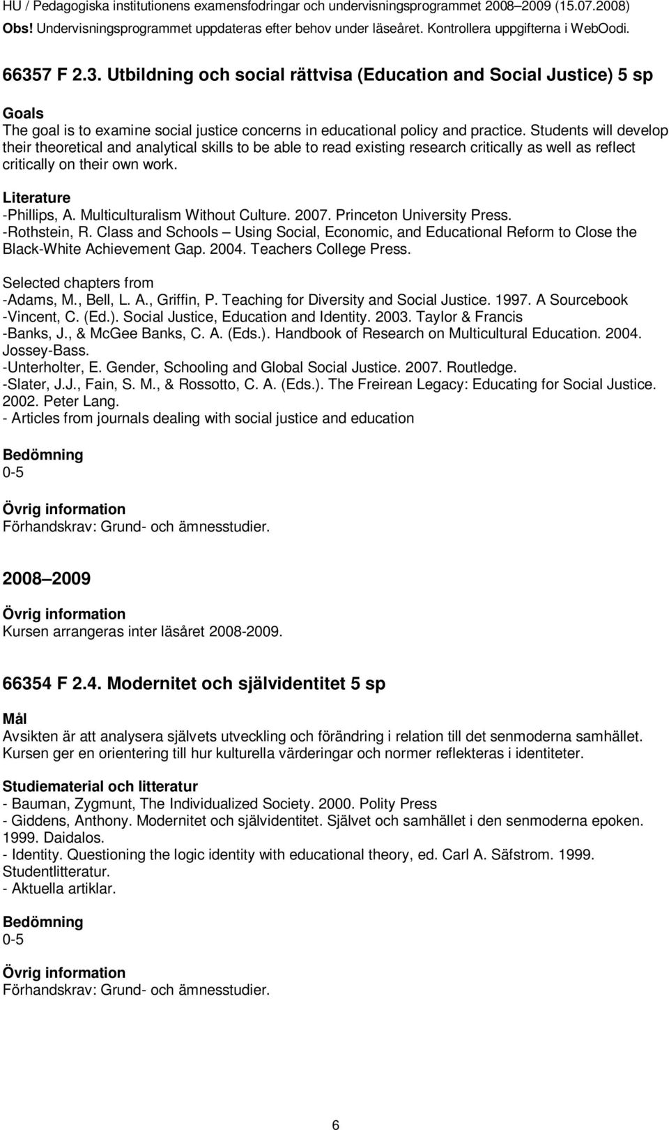 Multiculturalism Without Culture. 2007. Princeton University Press. -Rothstein, R. Class and Schools Using Social, Economic, and Educational Reform to Close the Black-White Achievement Gap. 2004.