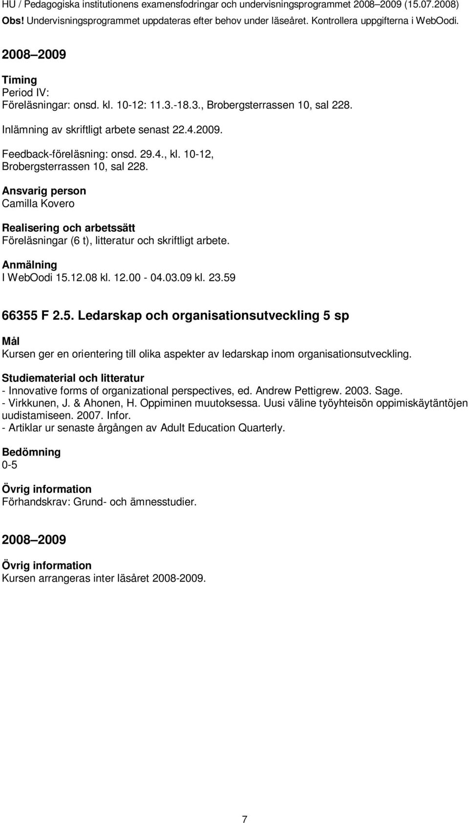 12.08 kl. 12.00-04.03.09 kl. 23.59 66355 F 2.5. Ledarskap och organisationsutveckling 5 sp Kursen ger en orientering till olika aspekter av ledarskap inom organisationsutveckling.