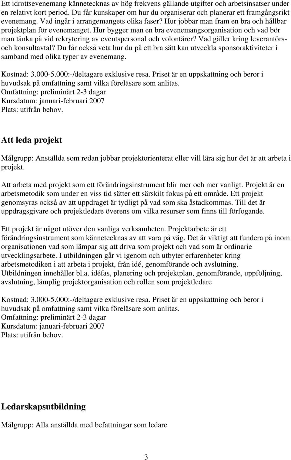 Hur bygger man en bra evenemangsorganisation och vad bör man tänka på vid rekrytering av eventspersonal och volontärer? Vad gäller kring leverantörsoch konsultavtal?