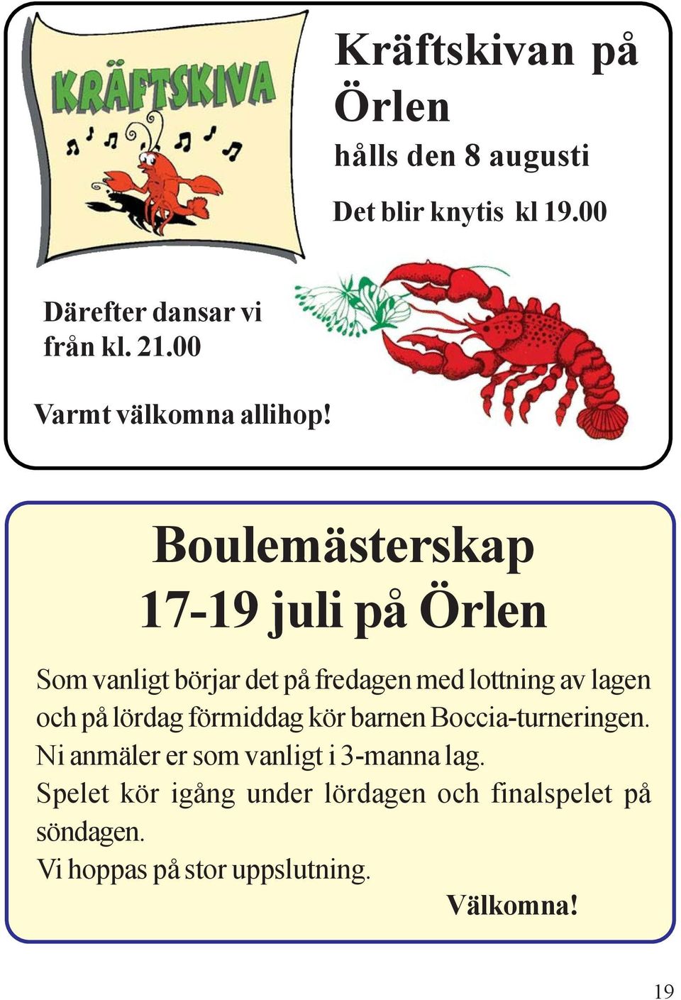 Boulemästerskap 17-19 juli på Örlen Som vanligt börjar det på fredagen med lottning av lagen och på