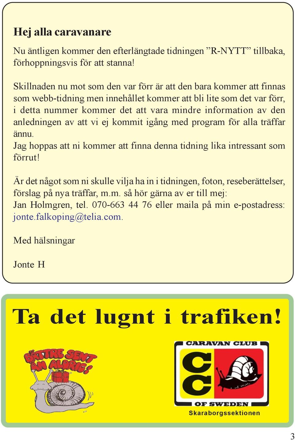 information av den anledningen av att vi ej kommit igång med program för alla träffar ännu. Jag hoppas att ni kommer att finna denna tidning lika intressant som förrut!