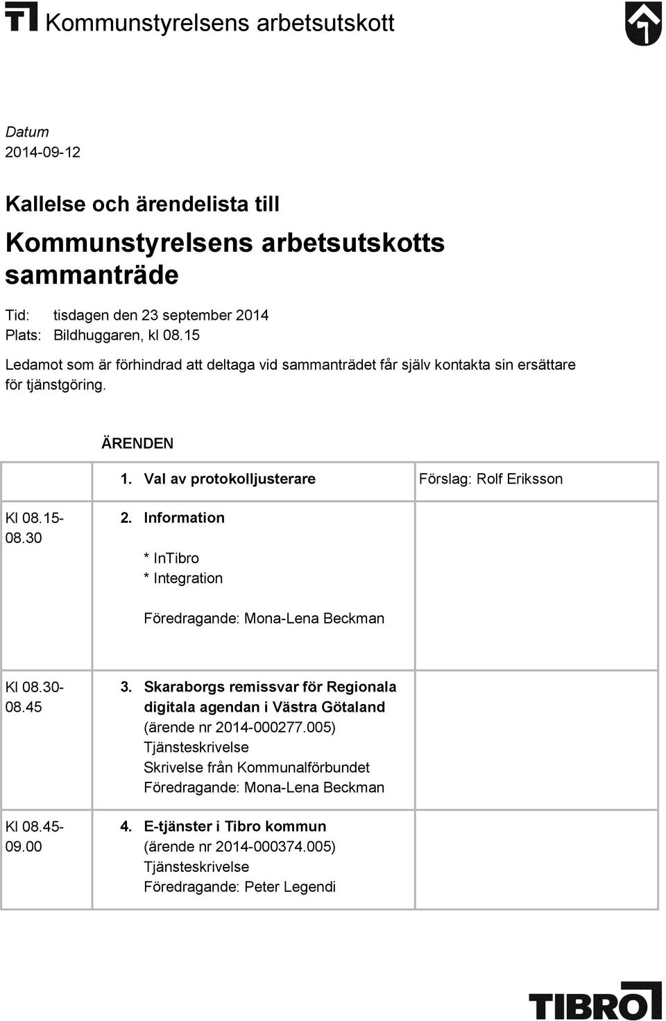 Information * InTibro * Integration Föredragande: Mona-Lena Beckman Kl 08.30-08.45 Kl 08.45-09.00 3.