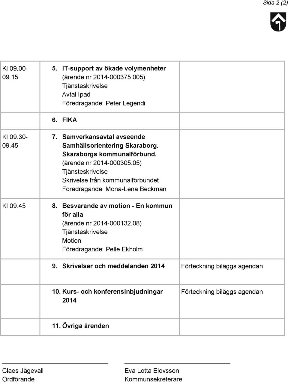 05) Tjänsteskrivelse Skrivelse från kommunalförbundet Föredragande: Mona-Lena Beckman 8. Besvarande av motion - En kommun för alla (ärende nr 2014-000132.