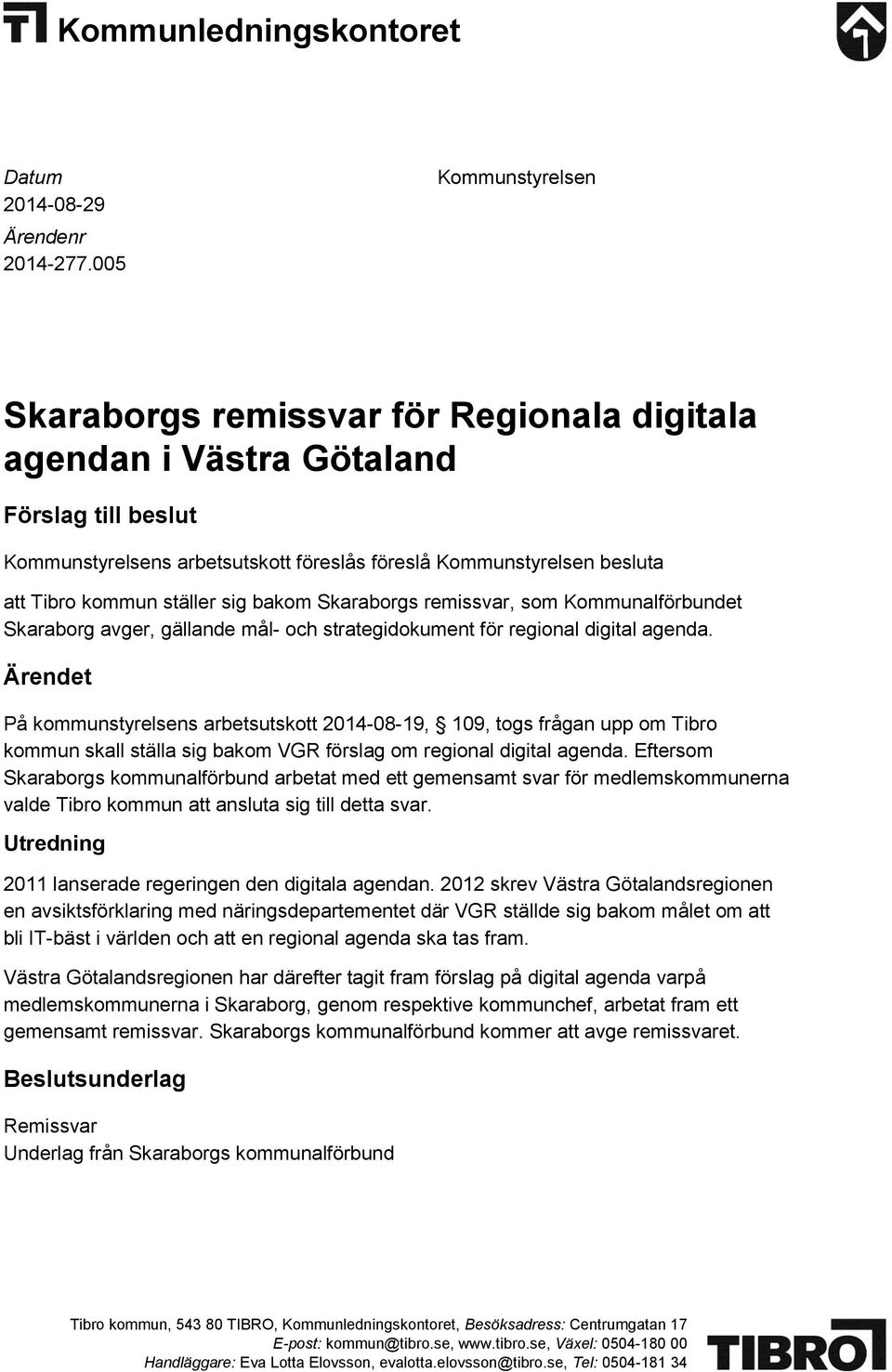 ställer sig bakom Skaraborgs remissvar, som Kommunalförbundet Skaraborg avger, gällande mål- och strategidokument för regional digital agenda.