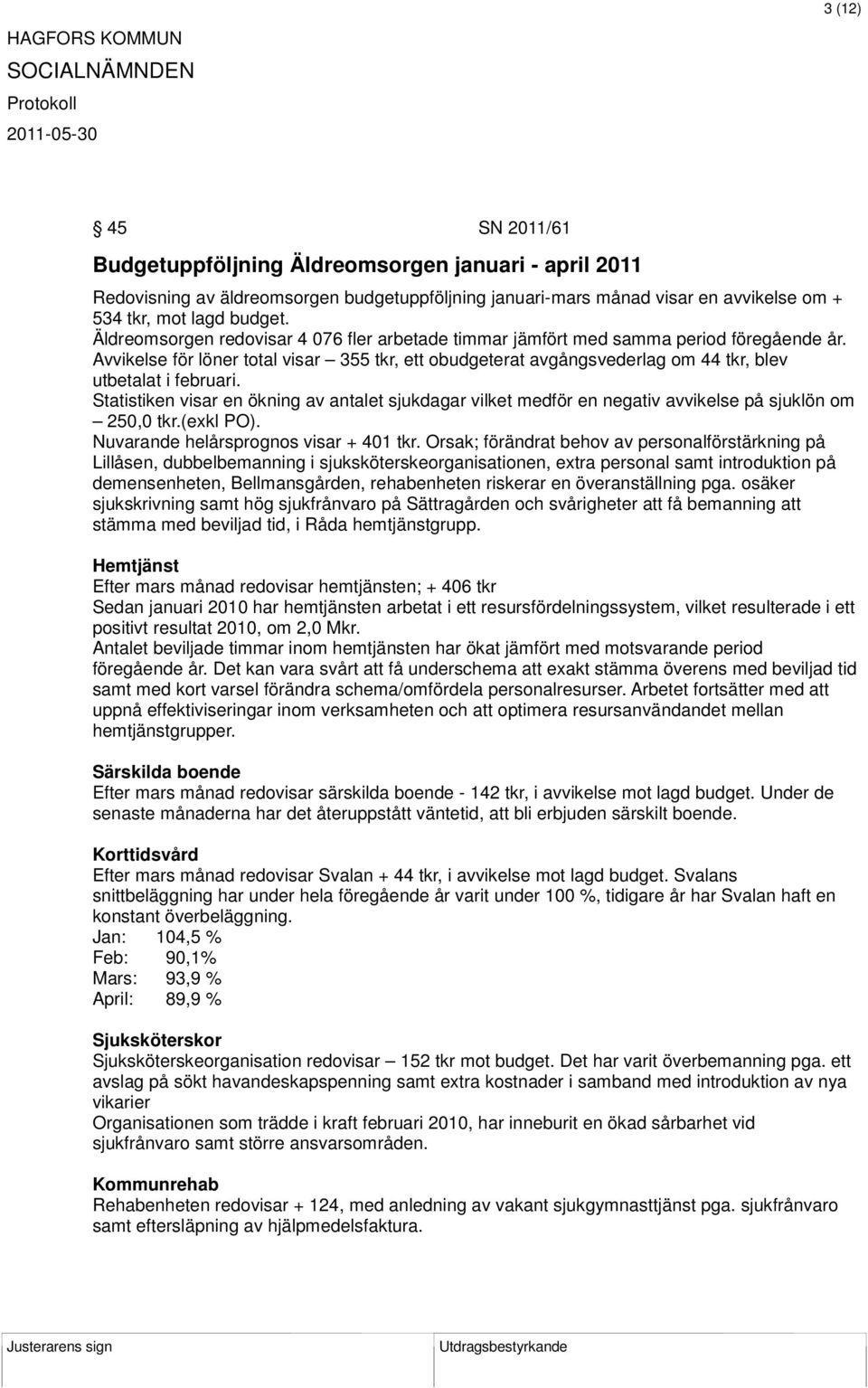 Avvikelse för löner total visar 355 tkr, ett obudgeterat avgångsvederlag om 44 tkr, blev utbetalat i februari.