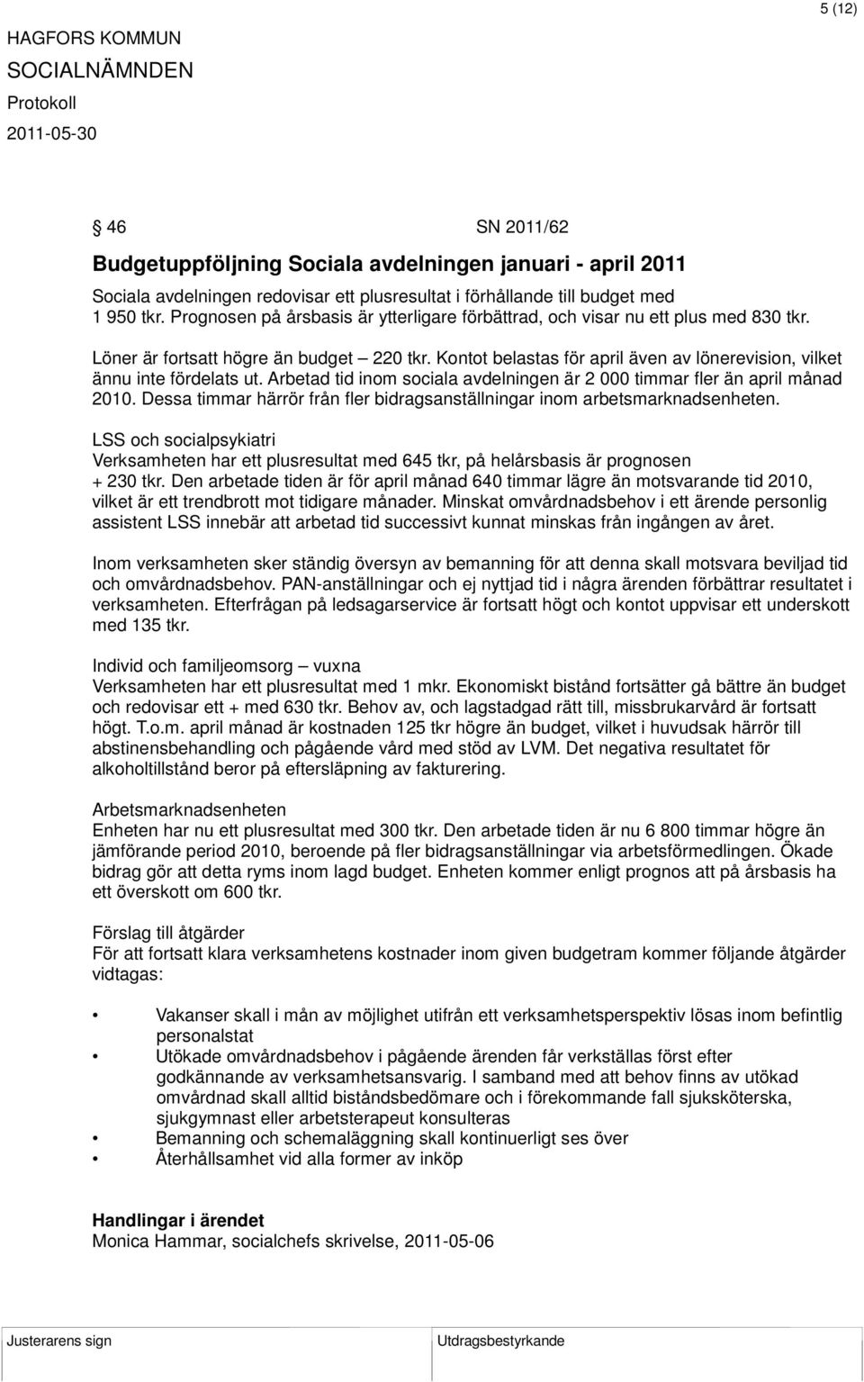 Kontot belastas för april även av lönerevision, vilket ännu inte fördelats ut. Arbetad tid inom sociala avdelningen är 2 000 timmar fler än april månad 2010.