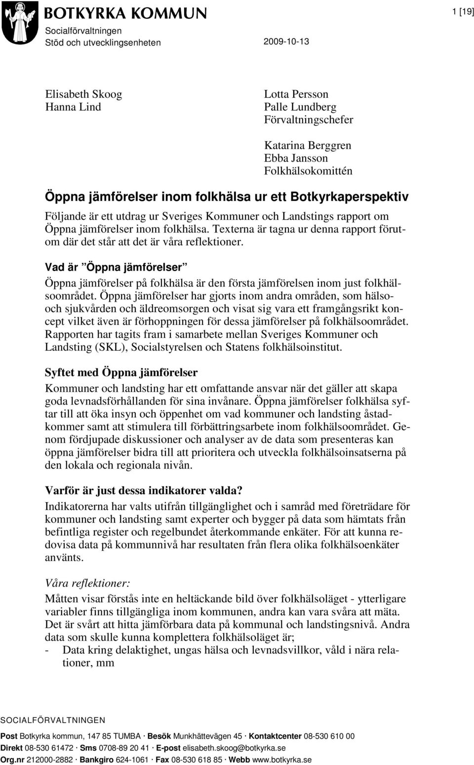 Texterna är tagna ur denna rapport förutom där det står att det är våra reflektioner. Vad är Öppna jämförelser Öppna jämförelser på folkhälsa är den första jämförelsen inom just folkhälsoområdet.