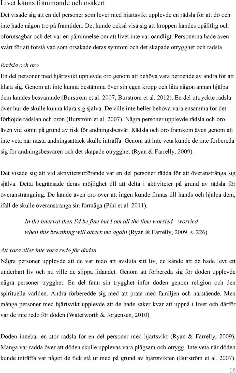Personerna hade även svårt för att förstå vad som orsakade deras symtom och det skapade otrygghet och rädsla.
