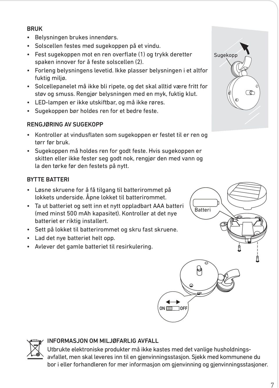 Rengjør belysningen med en myk, fuktig klut. LED-lampen er ikke utskiftbar, og må ikke røres. Sugekoppen bør holdes ren for et bedre feste.