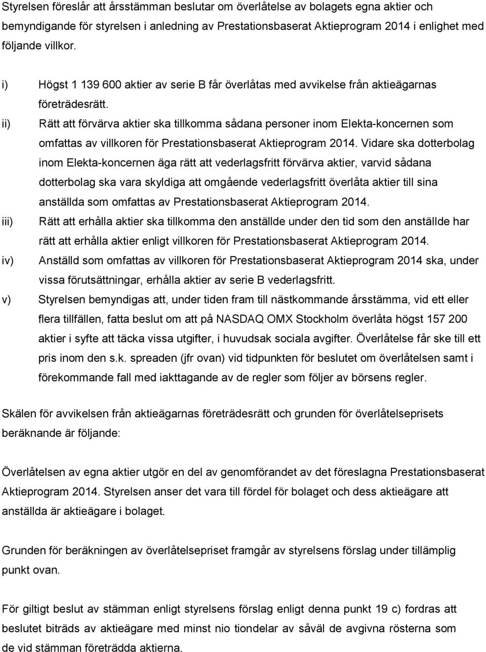 ii) Rätt att förvärva aktier ska tillkomma sådana personer inom Elekta-koncernen som omfattas av villkoren för Prestationsbaserat Aktieprogram 2014.