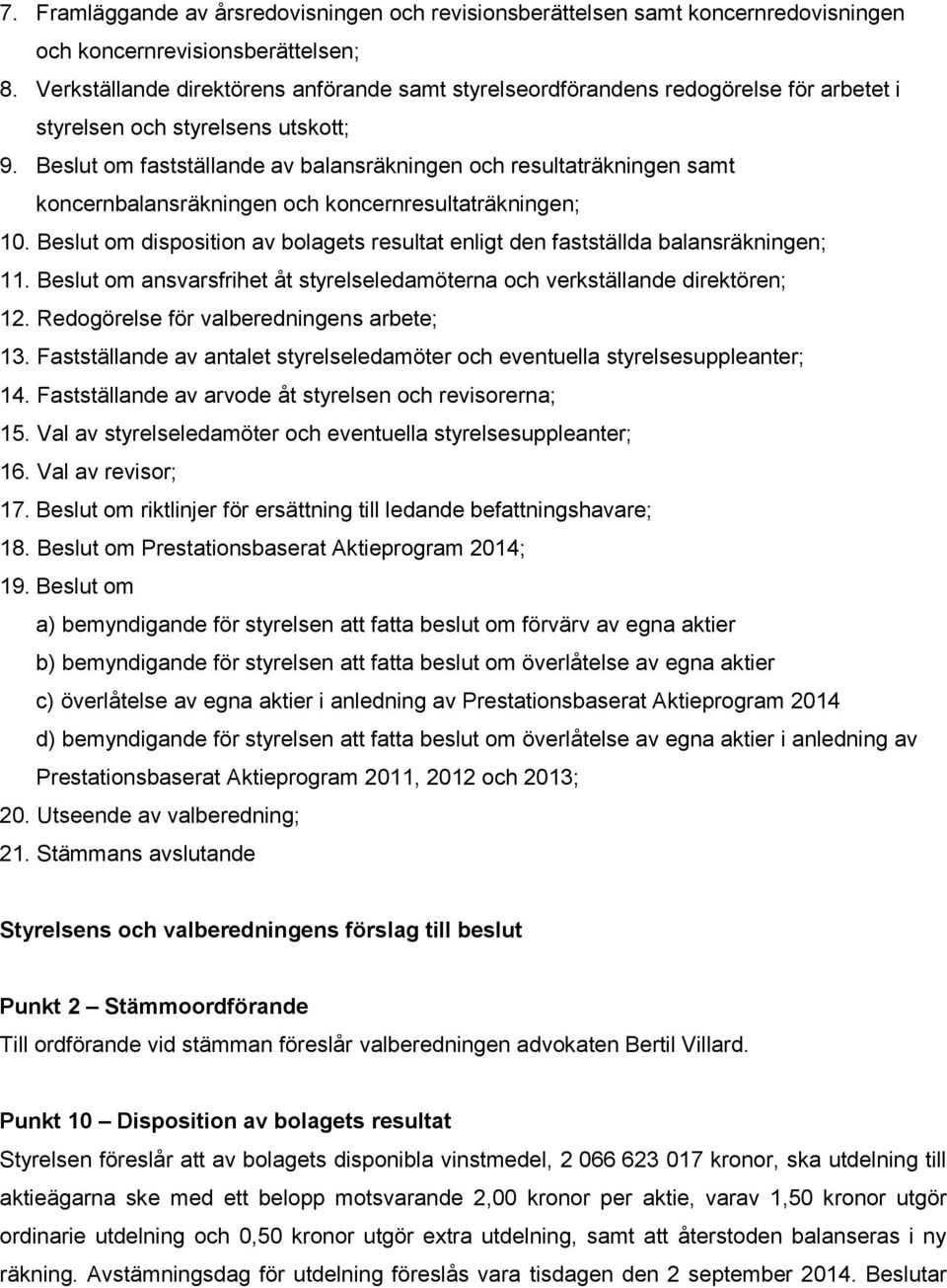 Beslut om fastställande av balansräkningen och resultaträkningen samt koncernbalansräkningen och koncernresultaträkningen; 10.