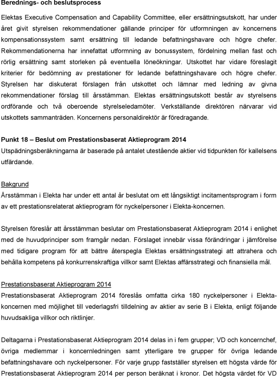 Rekommendationerna har innefattat utformning av bonussystem, fördelning mellan fast och rörlig ersättning samt storleken på eventuella löneökningar.