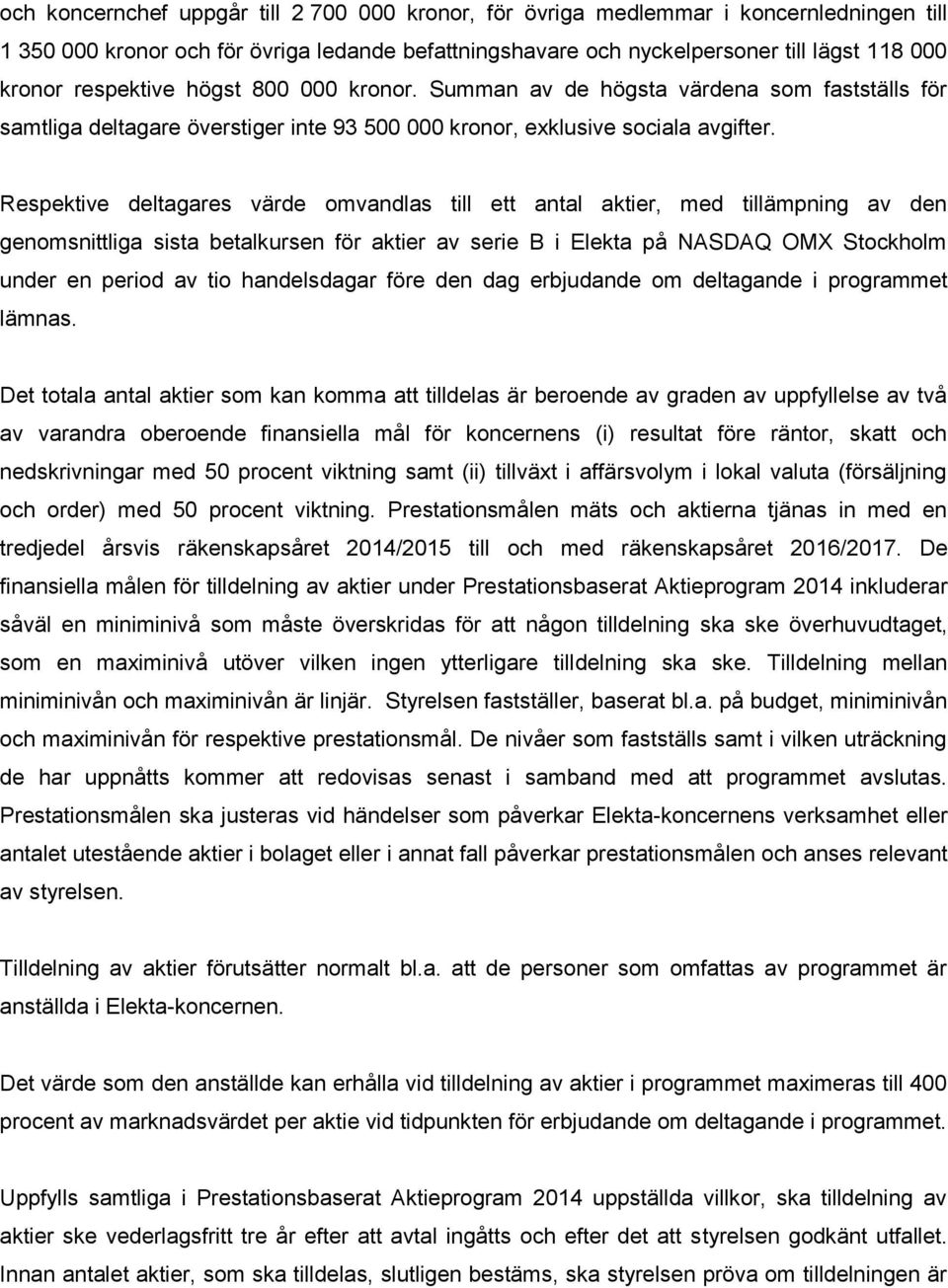 Respektive deltagares värde omvandlas till ett antal aktier, med tillämpning av den genomsnittliga sista betalkursen för aktier av serie B i Elekta på NASDAQ OMX Stockholm under en period av tio