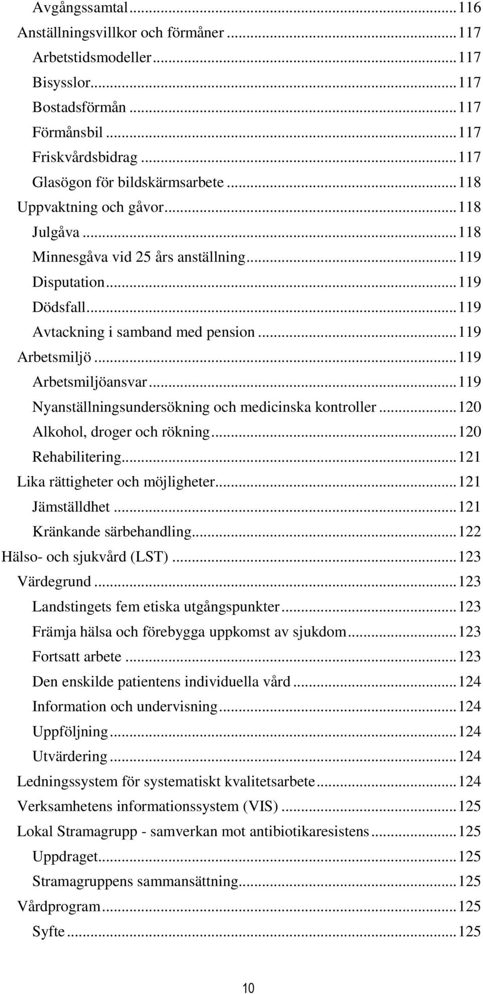 .. 119 Arbetsmiljöansvar... 119 Nyanställningsundersökning och medicinska kontroller... 120 Alkohol, droger och rökning... 120 Rehabilitering... 121 Lika rättigheter och möjligheter... 121 Jämställdhet.