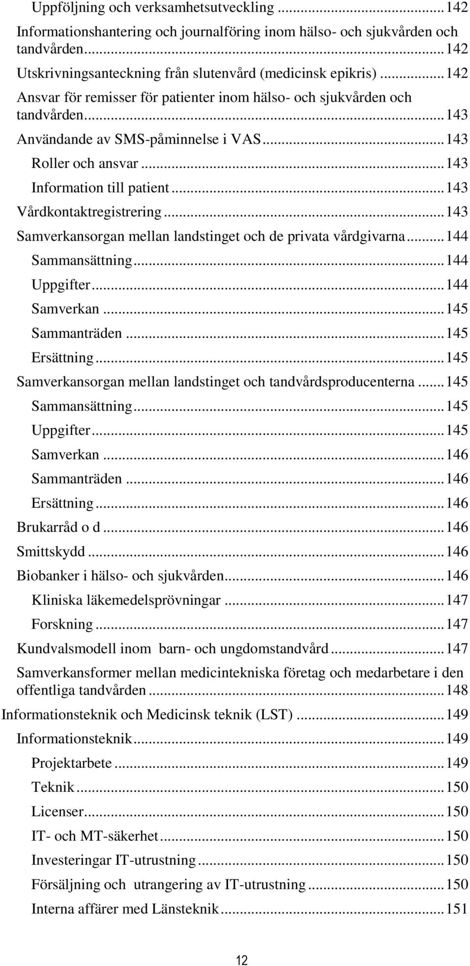 .. 143 Vårdkontaktregistrering... 143 Samverkansorgan mellan landstinget och de privata vårdgivarna... 144 Sammansättning... 144 Uppgifter... 144 Samverkan... 145 Sammanträden... 145 Ersättning.