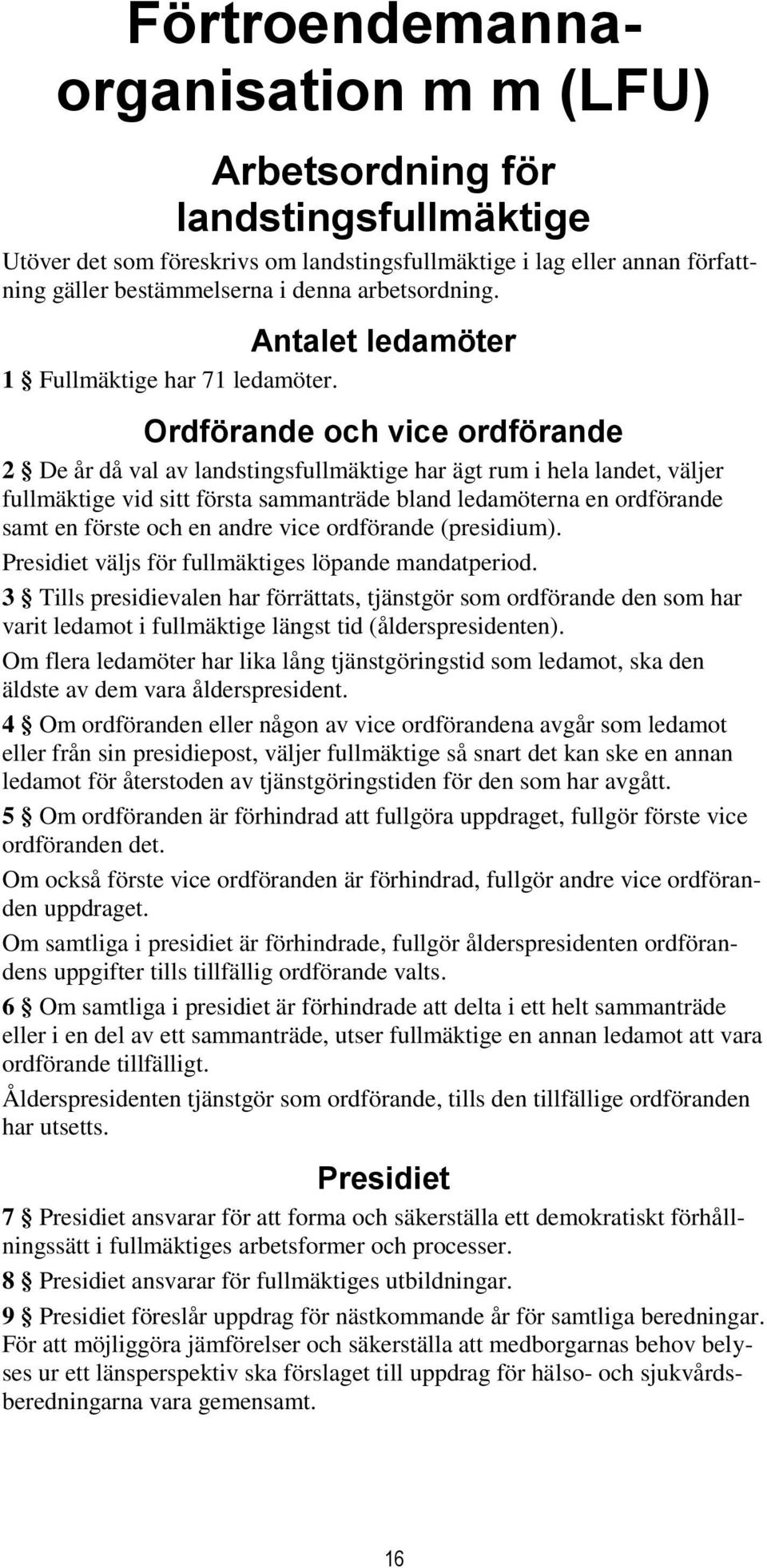 Ordförande och vice ordförande 2 De år då val av landstingsfullmäktige har ägt rum i hela landet, väljer fullmäktige vid sitt första sammanträde bland ledamöterna en ordförande samt en förste och en