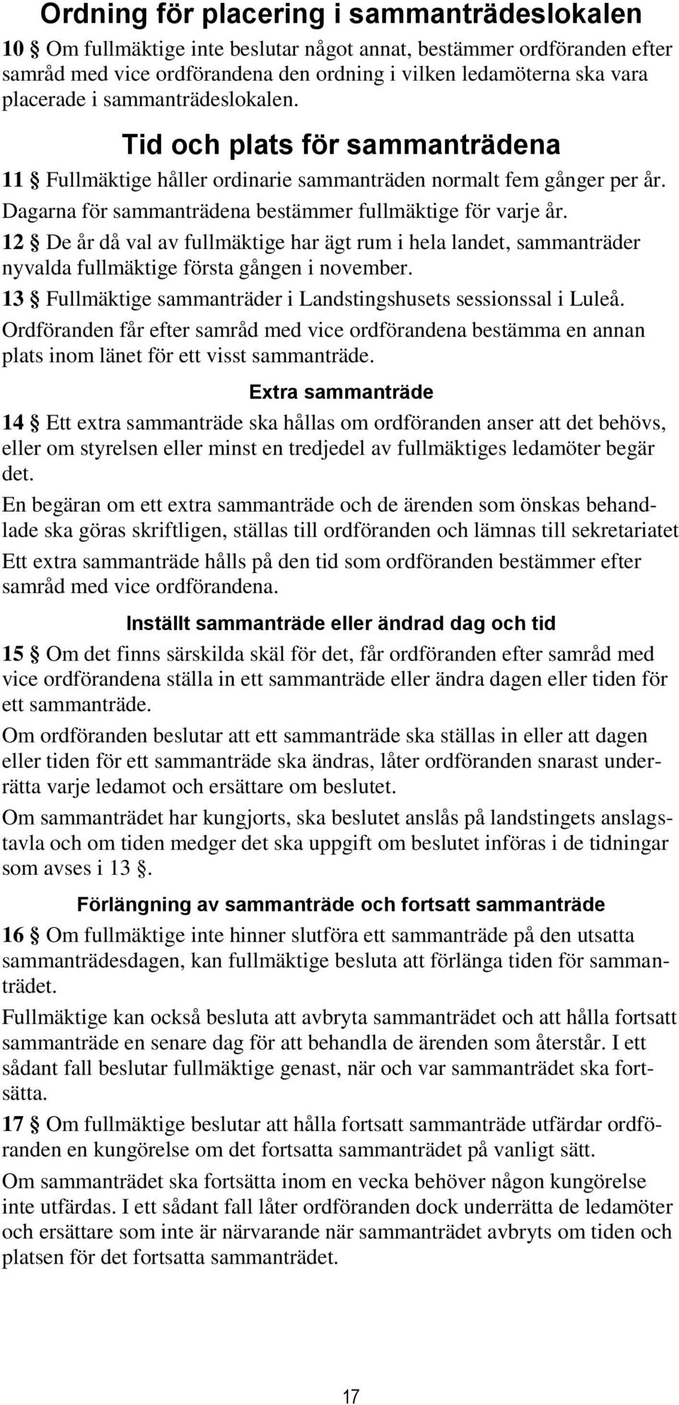 12 De år då val av fullmäktige har ägt rum i hela landet, sammanträder nyvalda fullmäktige första gången i november. 13 Fullmäktige sammanträder i Landstingshusets sessionssal i Luleå.