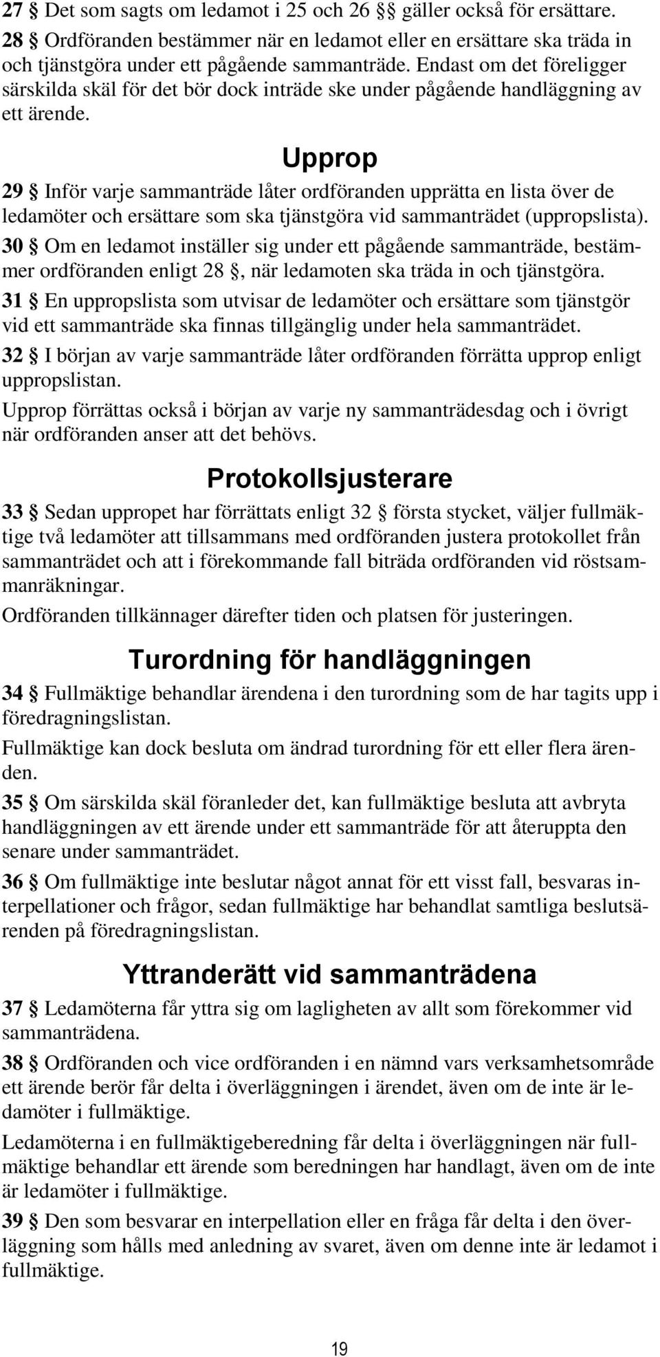 Upprop 29 Inför varje sammanträde låter ordföranden upprätta en lista över de ledamöter och ersättare som ska tjänstgöra vid sammanträdet (uppropslista).