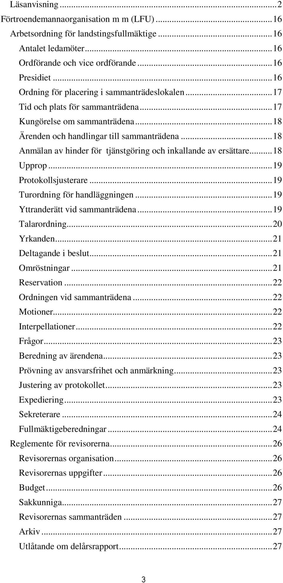 .. 18 Anmälan av hinder för tjänstgöring och inkallande av ersättare... 18 Upprop... 19 Protokollsjusterare... 19 Turordning för handläggningen... 19 Yttranderätt vid sammanträdena... 19 Talarordning.