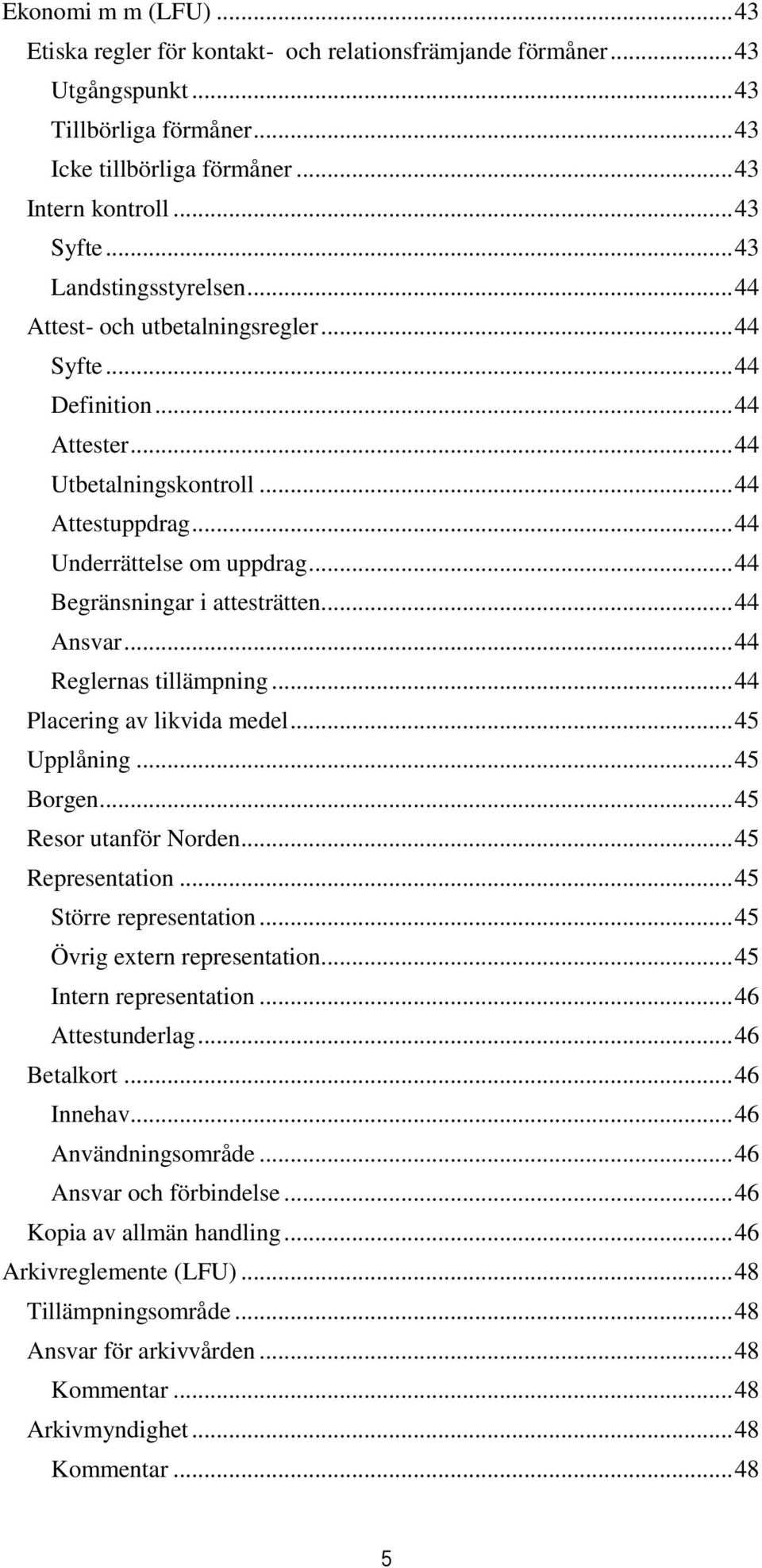 .. 44 Begränsningar i attesträtten... 44 Ansvar... 44 Reglernas tillämpning... 44 Placering av likvida medel... 45 Upplåning... 45 Borgen... 45 Resor utanför Norden... 45 Representation.