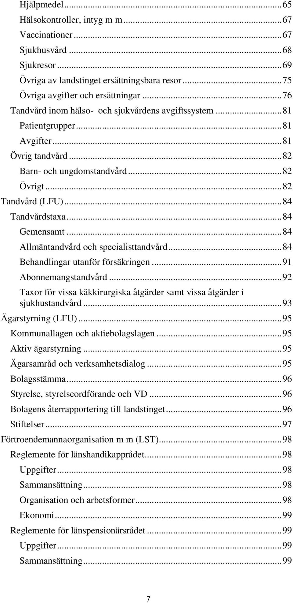 .. 84 Gemensamt... 84 Allmäntandvård och specialisttandvård... 84 Behandlingar utanför försäkringen... 91 Abonnemangstandvård.