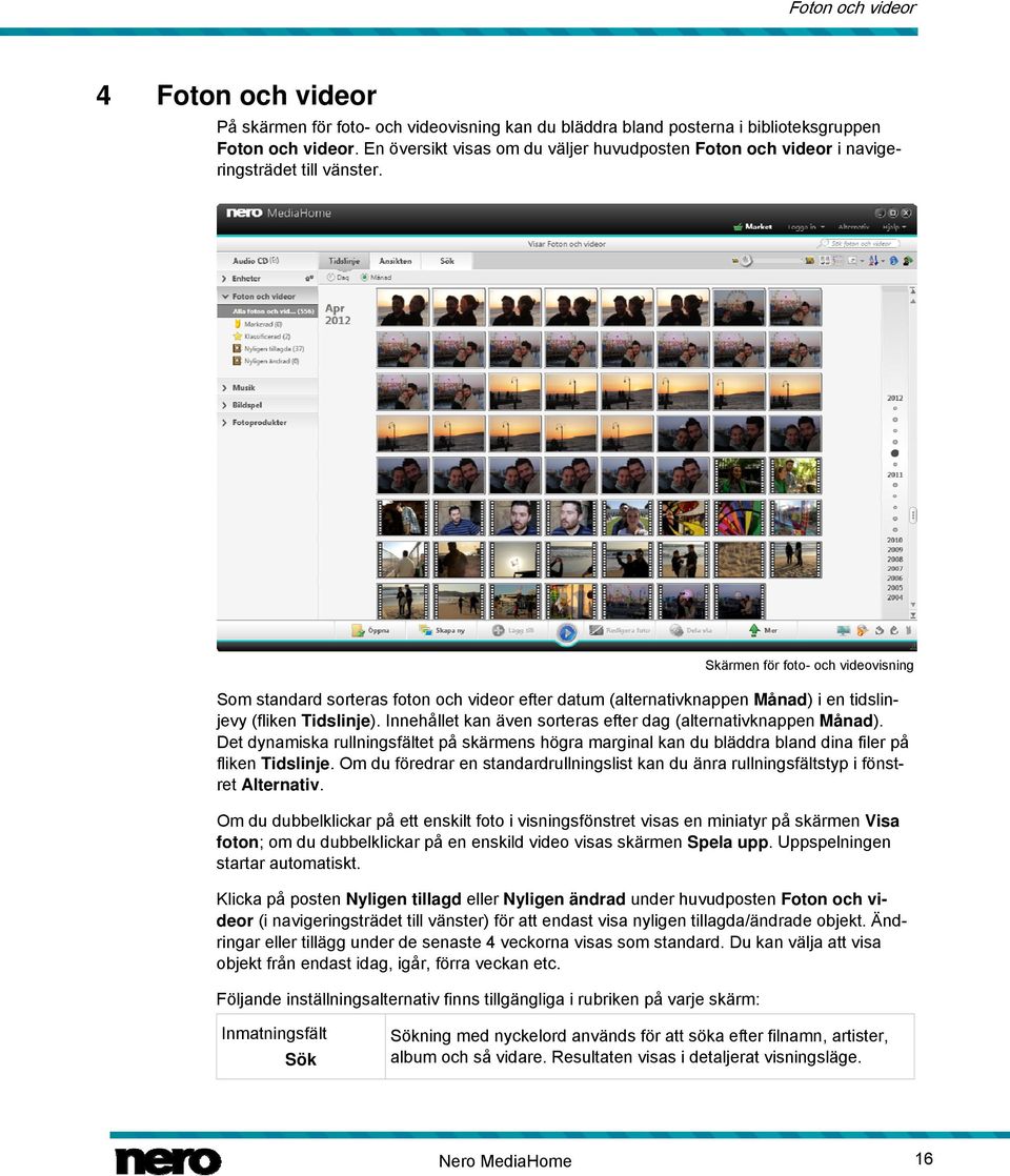 Skärmen för foto- och videovisning Som standard sorteras foton och videor efter datum (alternativknappen Månad) i en tidslinjevy (fliken Tidslinje).
