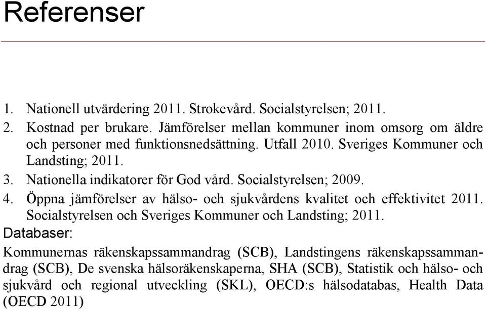 Nationella indikatorer för God vård. Socialstyrelsen; 2009. 4. Öppna jämförelser av hälso- och sjukvårdens kvalitet och effektivitet 2011.