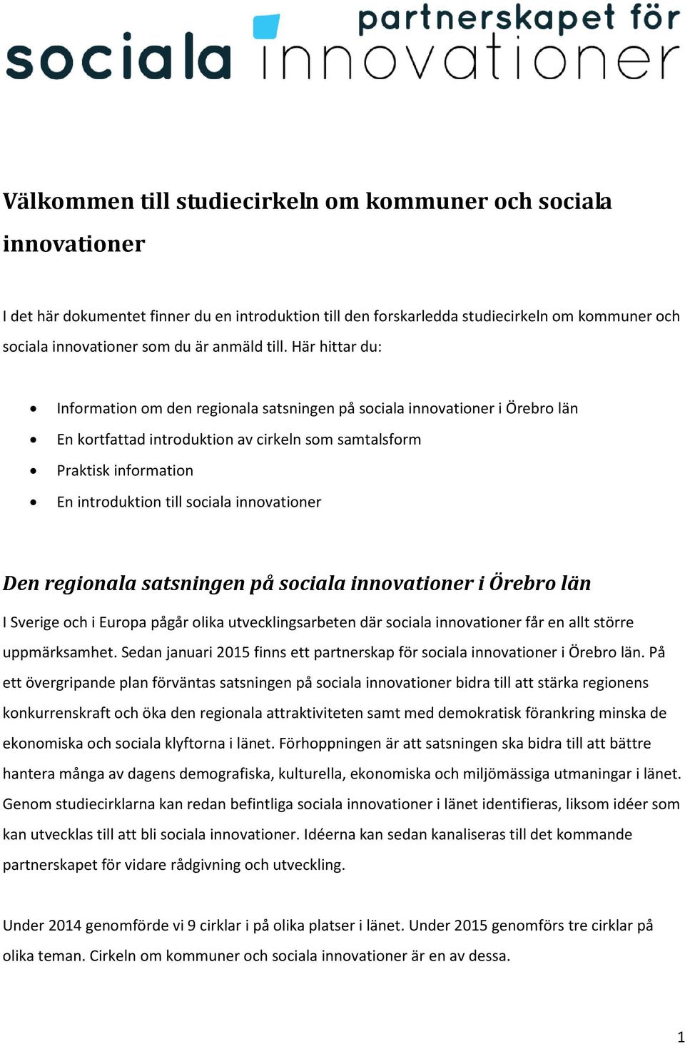 Här hittar du: Information om den regionala satsningen på sociala innovationer i Örebro län En kortfattad introduktion av cirkeln som samtalsform Praktisk information En introduktion till sociala