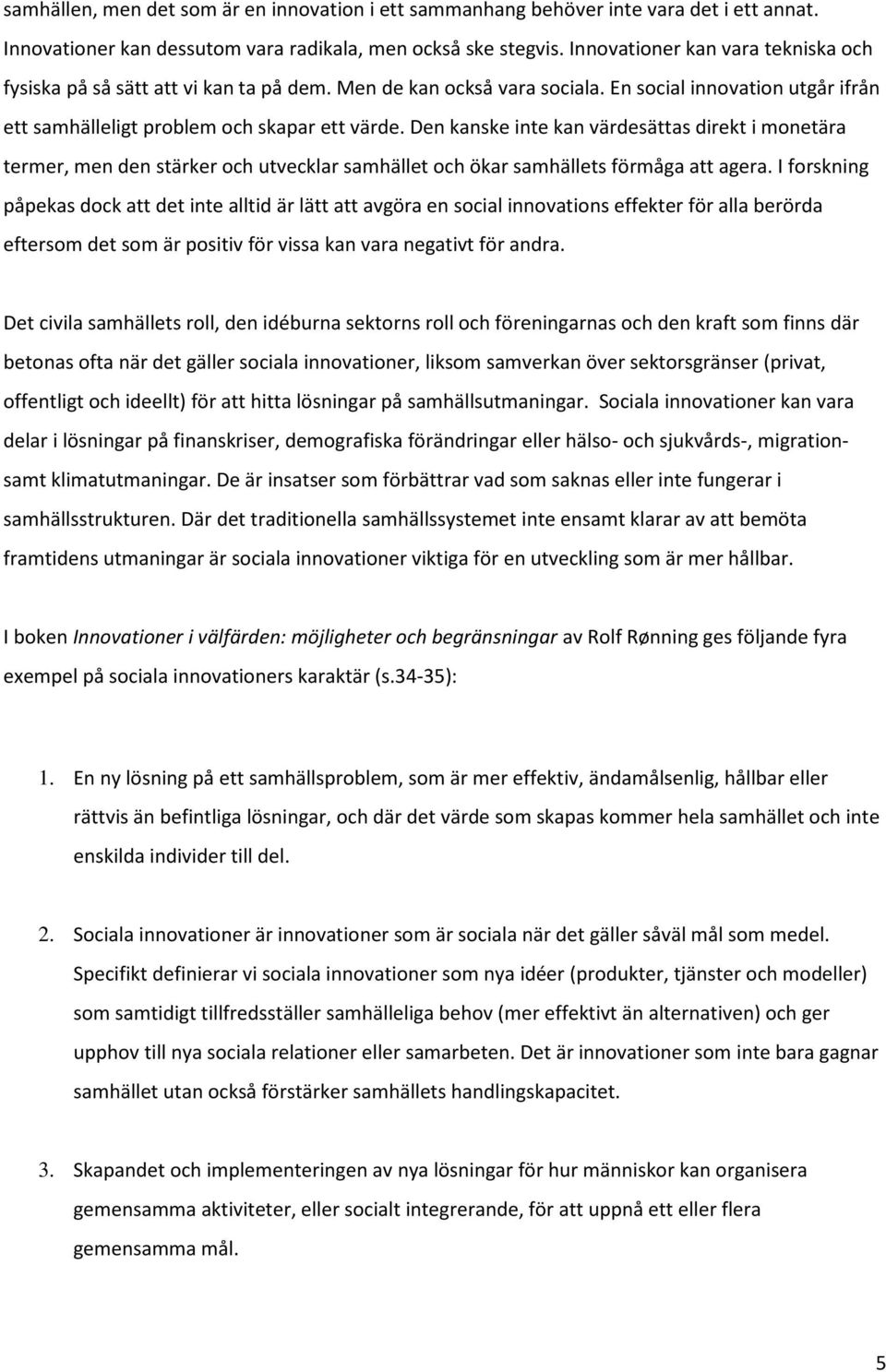 Den kanske inte kan värdesättas direkt i monetära termer, men den stärker och utvecklar samhället och ökar samhällets förmåga att agera.