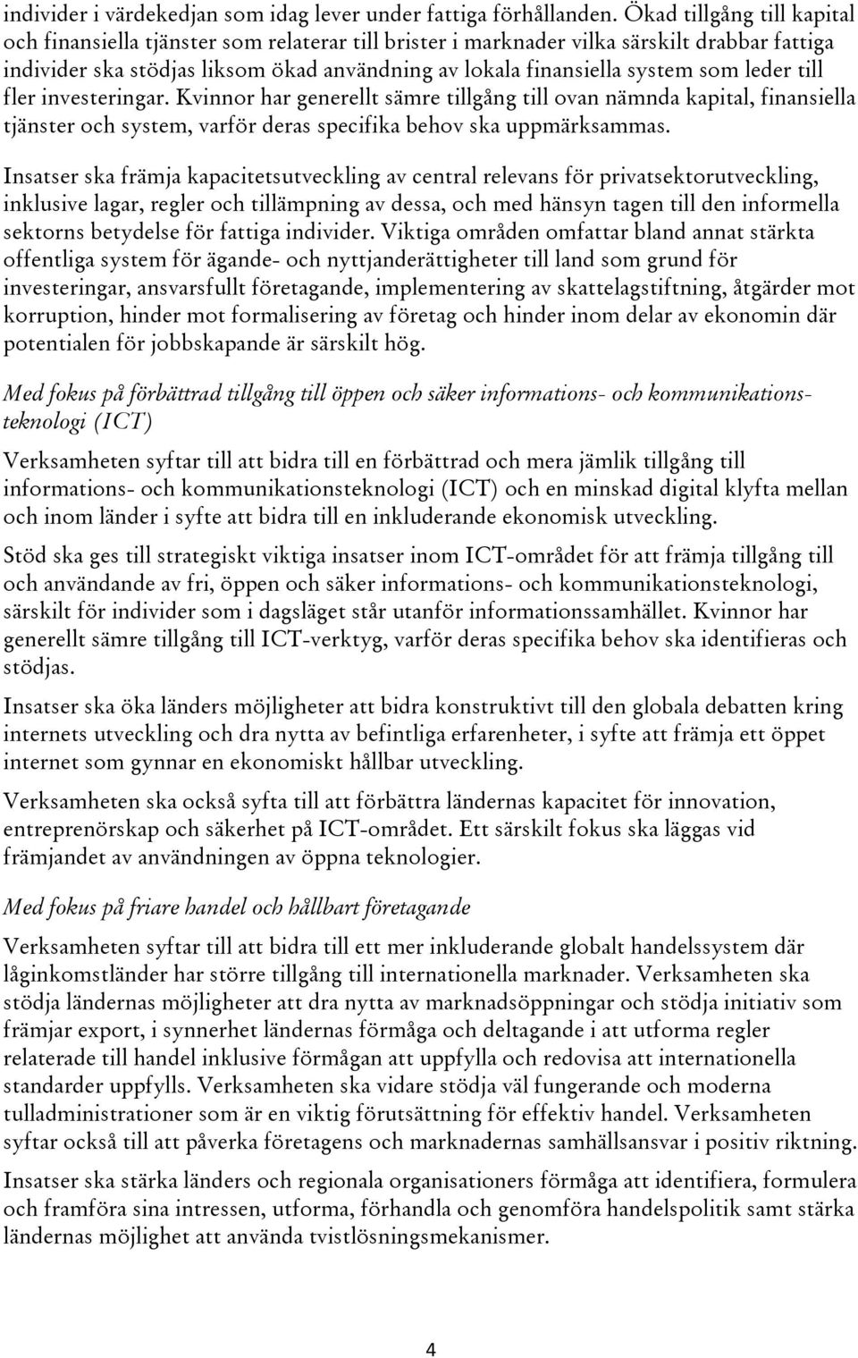 leder till fler investeringar. Kvinnor har generellt sämre tillgång till ovan nämnda kapital, finansiella tjänster och system, varför deras specifika behov ska uppmärksammas.