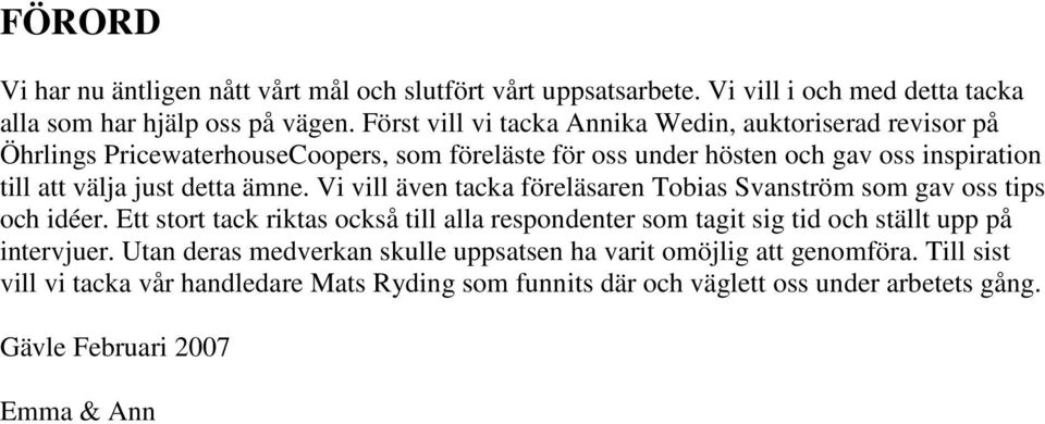 detta ämne. Vi vill även tacka föreläsaren Tobias Svanström som gav oss tips och idéer.