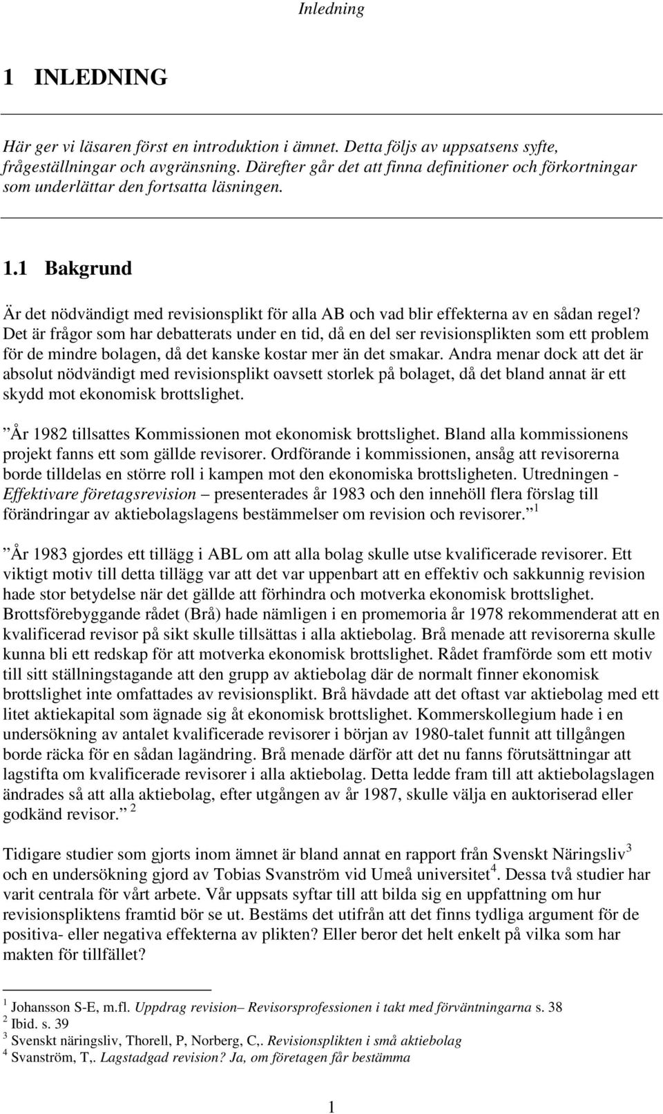 1 Bakgrund Är det nödvändigt med revisionsplikt för alla AB och vad blir effekterna av en sådan regel?