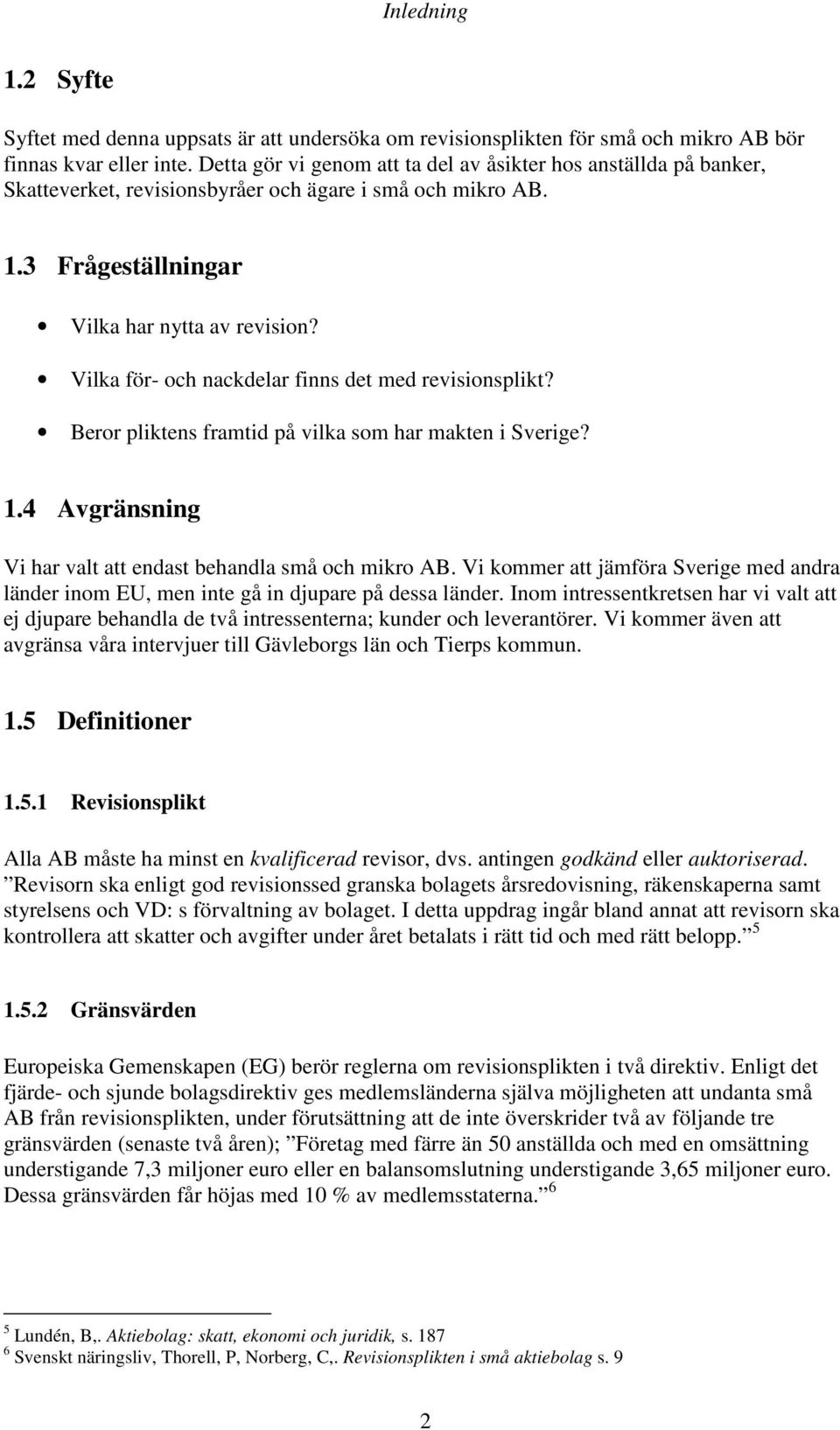 Vilka för- och nackdelar finns det med revisionsplikt? Beror pliktens framtid på vilka som har makten i Sverige? 1.4 Avgränsning Vi har valt att endast behandla små och mikro AB.