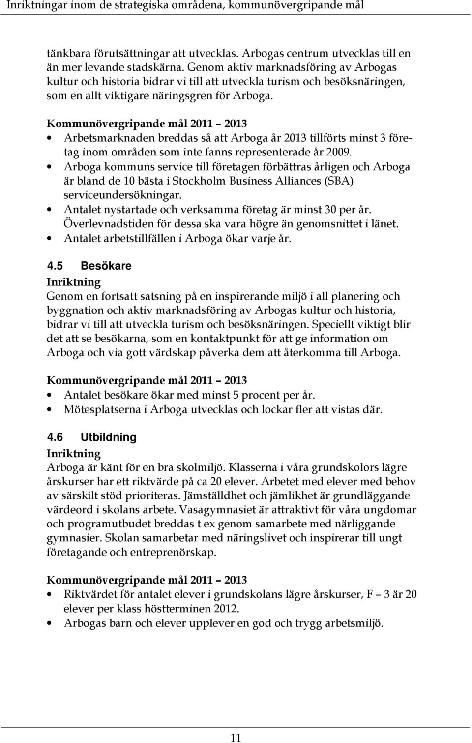 Kommunövergripande mål 2011 2013 Arbetsmarknaden breddas så att Arboga år 2013 tillförts minst 3 företag inom områden som inte fanns representerade år 2009.