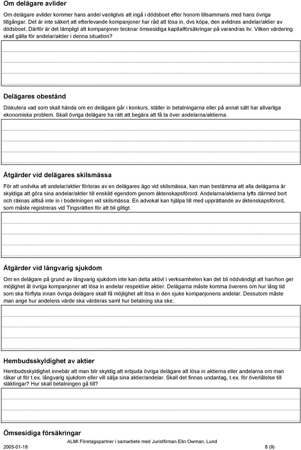 Därför är det lämpligt att kompanjoner tecknar ömsesidiga kapitalförsäkringar på varandras liv. Vilken värdering skall gälla för andelar/aktier i denna situation?