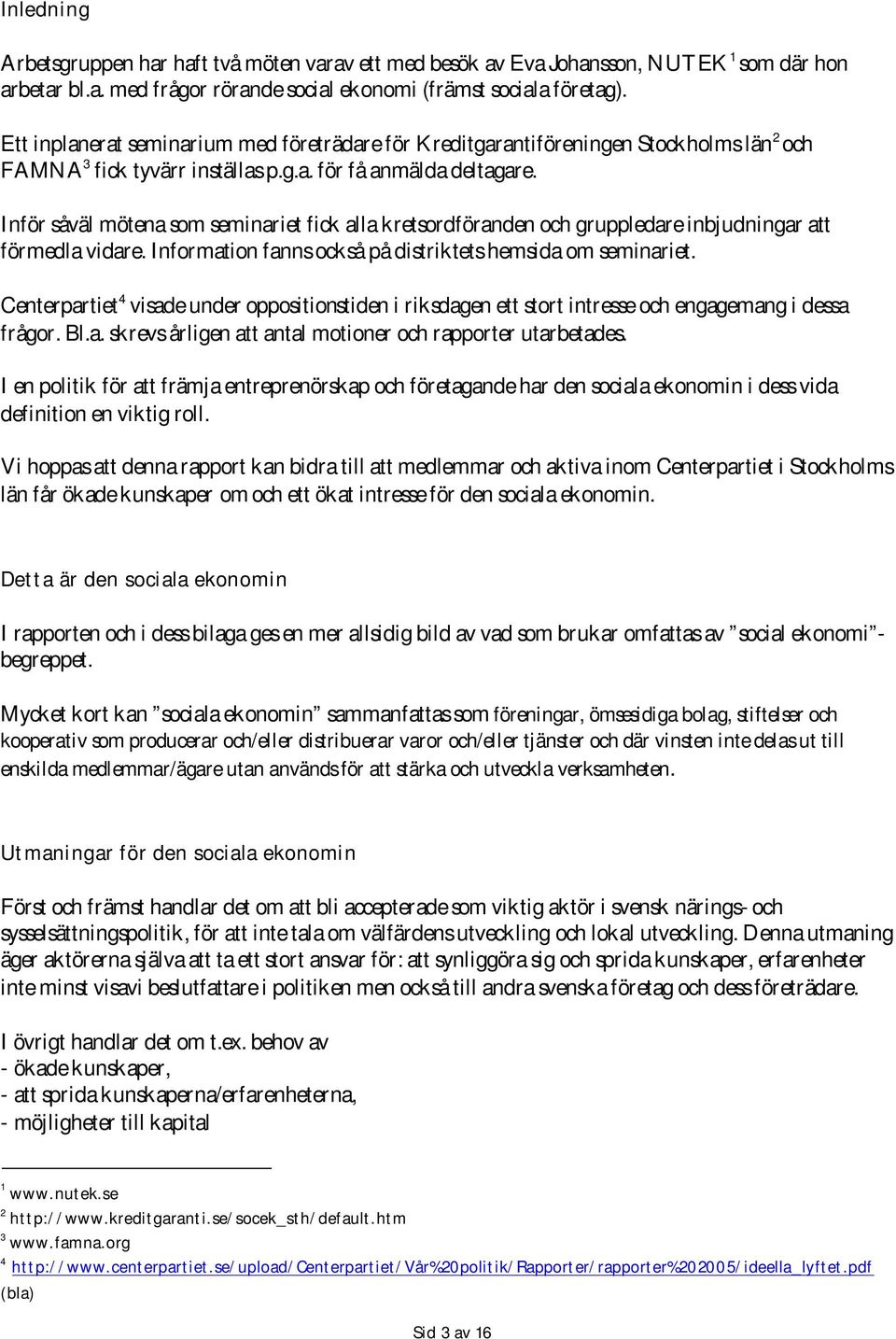 Inför såväl mötena som seminariet fick alla kretsordföranden och gruppledare inbjudningar att förmedla vidare. Information fanns också på distriktets hemsida om seminariet.