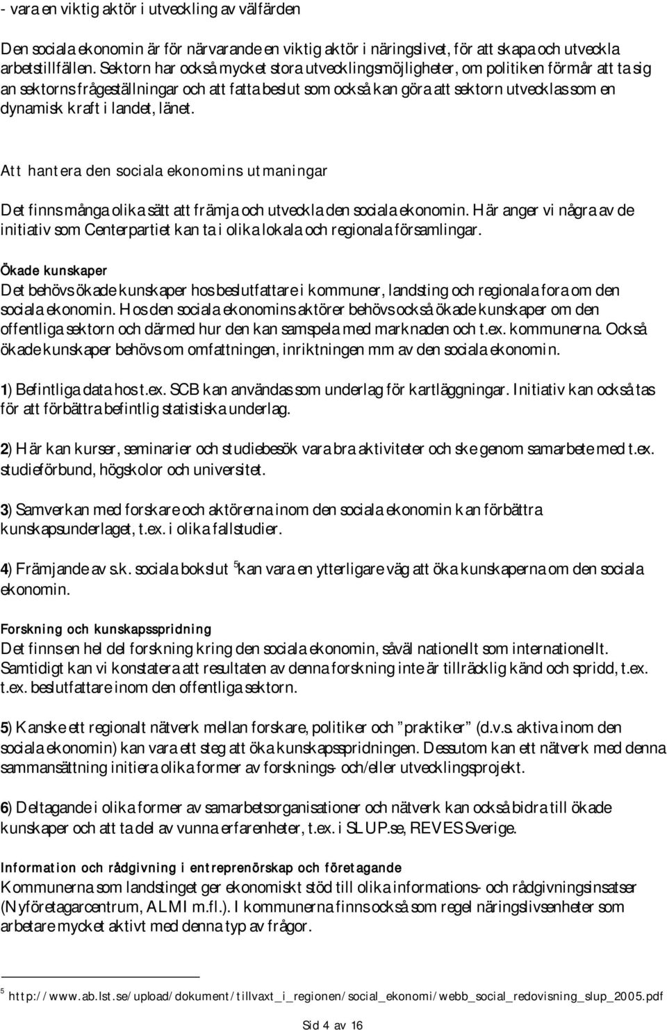 i landet, länet. Att hantera den sociala ekonomins utmaningar Det finns många olika sätt att främja och utveckla den sociala ekonomin.