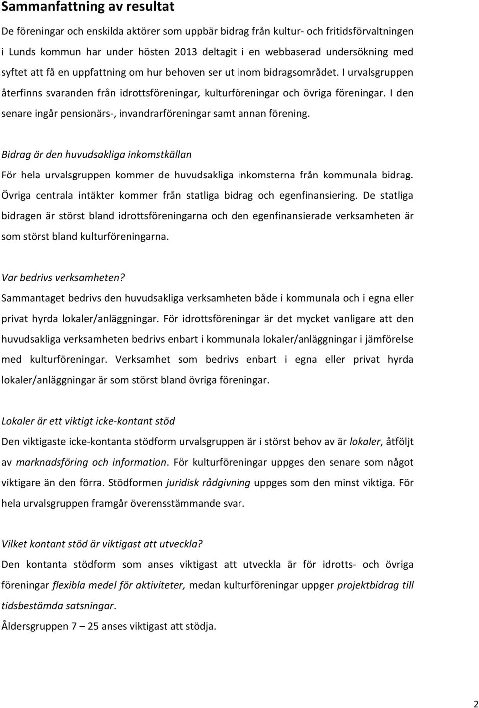 I den senare ingår pensionärs-, invandrarföreningar samt annan förening. Bidrag är den huvudsakliga inkomstkällan För hela urvalsgruppen kommer de huvudsakliga inkomsterna från kommunala bidrag.