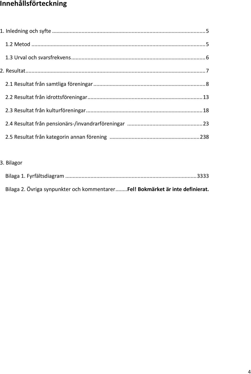 .. 18 2.4 Resultat från pensionärs-/invandrarföreningar... 23 2.5 Resultat från kategorin annan förening... 238 3.