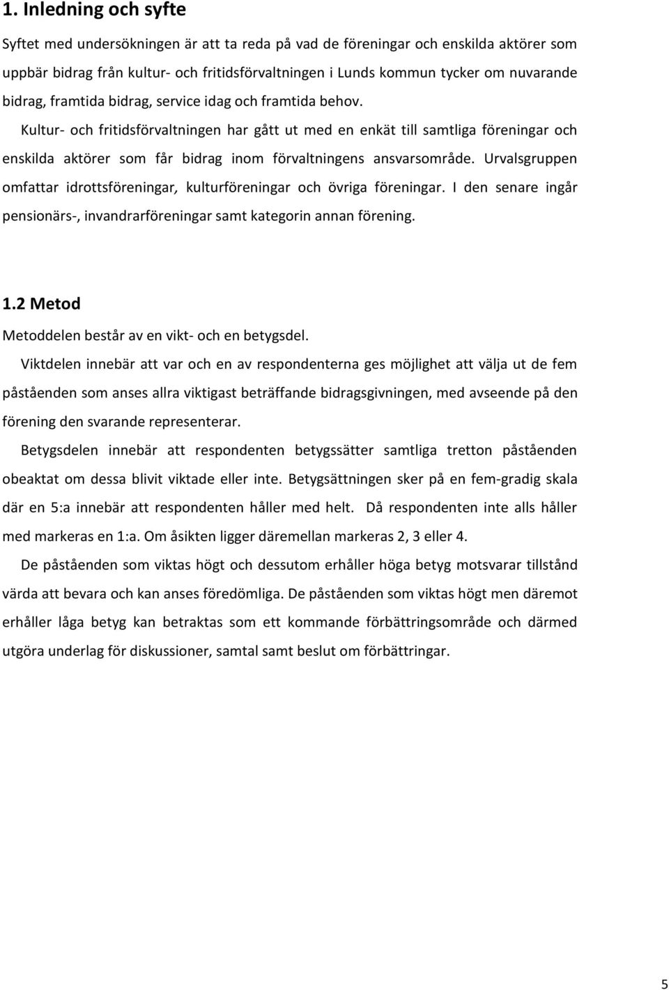 Kultur- och fritidsförvaltningen har gått ut med en enkät till samtliga föreningar och enskilda aktörer som får bidrag inom förvaltningens ansvarsområde.