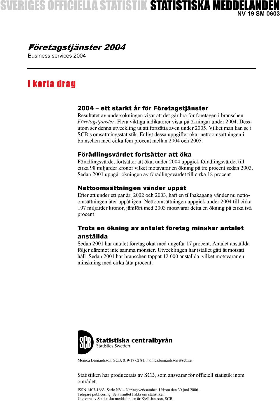Enligt dessa uppgifter ökar nettoomsättningen i branschen med cirka fem procent mellan 2004 och 2005.