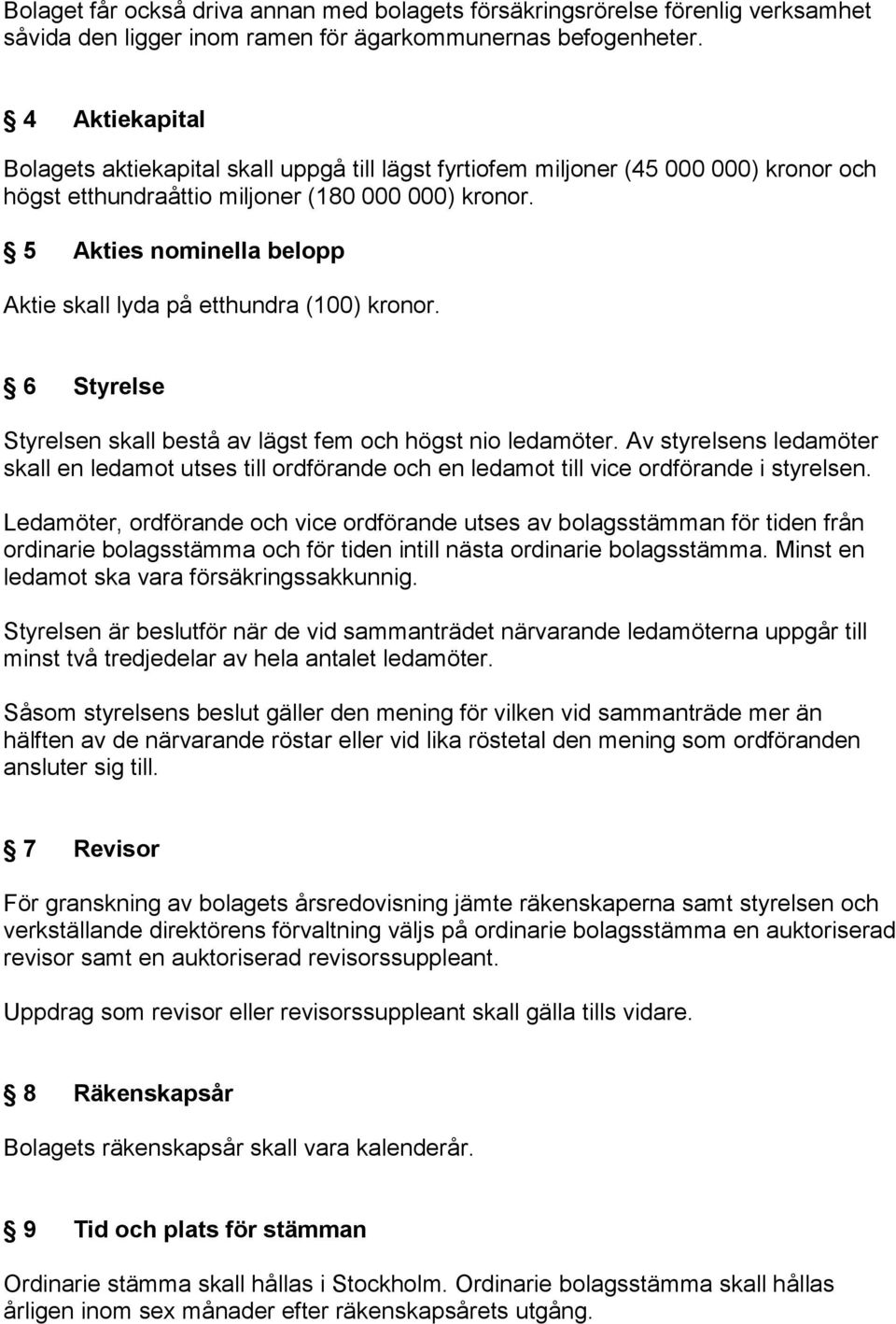 5 Akties nominella belopp Aktie skall lyda på etthundra (100) kronor. 6 Styrelse Styrelsen skall bestå av lägst fem och högst nio ledamöter.