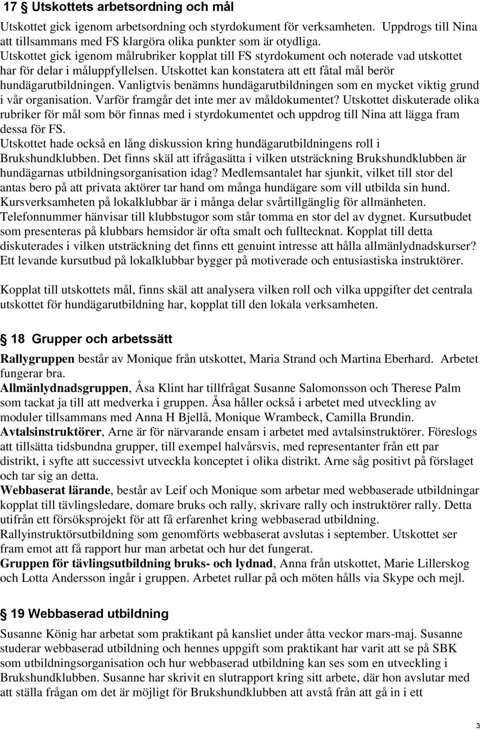 Vanligtvis benämns hundägarutbildningen som en mycket viktig grund i vår organisation. Varför framgår det inte mer av måldokumentet?
