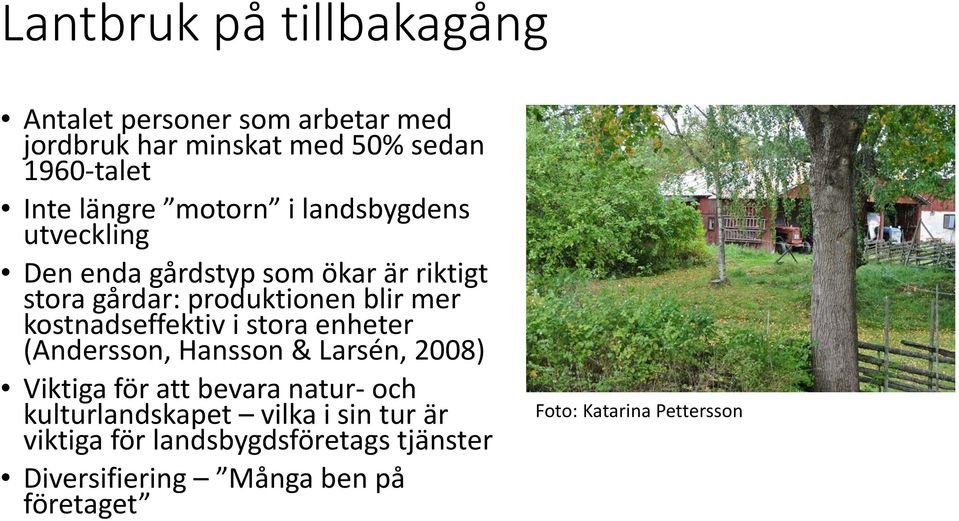 kostnadseffektiv i stora enheter (Andersson, Hansson & Larsén, 2008) Viktiga för att bevara natur- och