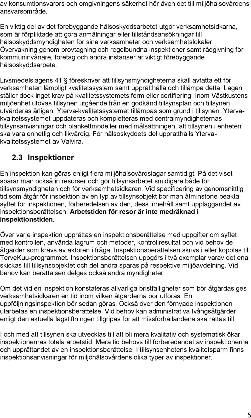 och verksamhetslokaler. Övervakning genom provtagning och regelbundna inspektioner samt rådgivning för kommuninvånare, företag och andra instanser är viktigt förebyggande hälsoskyddsarbete.