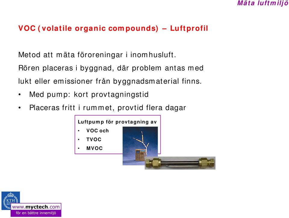 Rören placeras i byggnad, där problem antas med lukt eller emissioner från