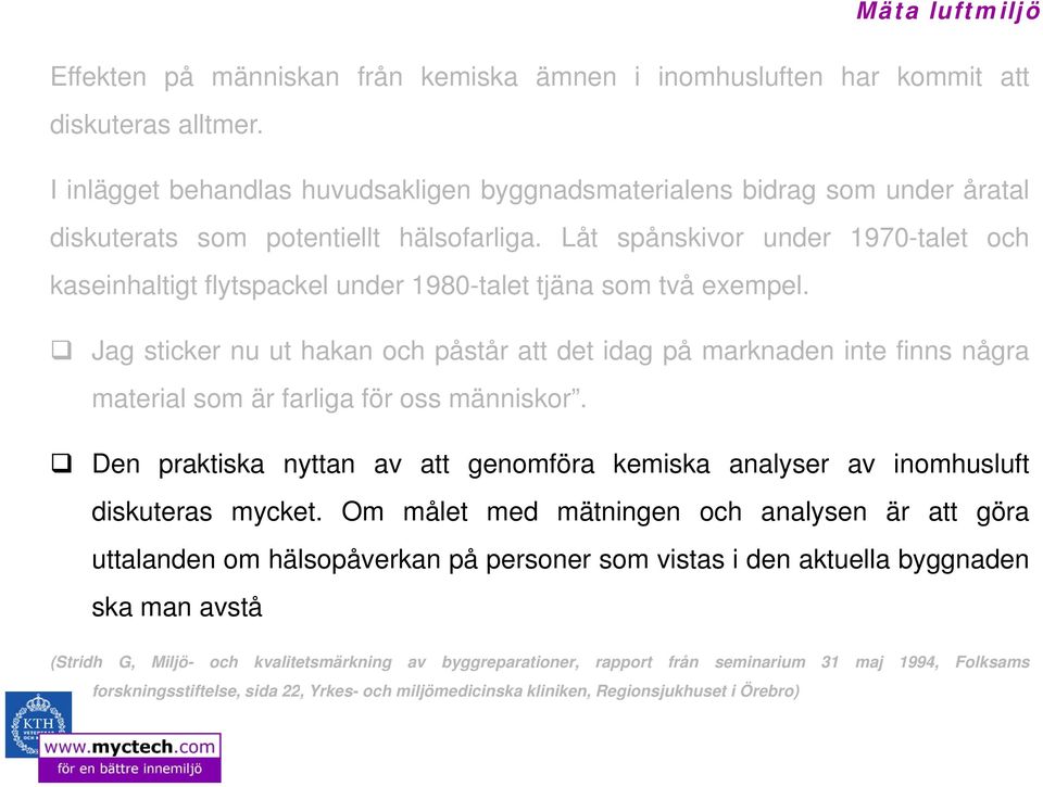 Låt spånskivor under 1970-talet och kaseinhaltigt flytspackel under 1980-talet tjäna som två exempel.